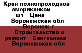 Кран полнопроходной 2“ c “ американкой “  VALTEC  3 шт › Цена ­ 2 000 - Воронежская обл., Воронеж г. Строительство и ремонт » Сантехника   . Воронежская обл.